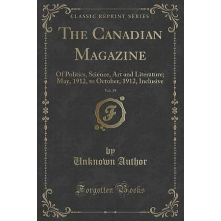 The Canadian Magazine, Vol. 39 : Of Politics, Science, Art and Literature; May, 1912, to October, 1912, Inclusive (Classic