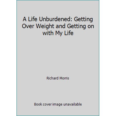 A Life Unburdened: Getting Over Weight and Getting on with My Life, Used [Paperback]