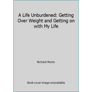 A Life Unburdened: Getting Over Weight and Getting on with My Life, Used [Paperback]