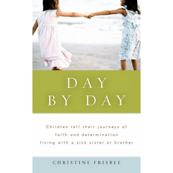 Day by Day, Children Tell Their Journeys of Faith and Determination Living with a Sick Sister or Brother (Paperback)