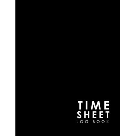 Time Sheet Log Book: Employee Time Tracking, Timesheet Book, Time Record Keeper, Work Hours Tracker, Minimalist Black Cover
