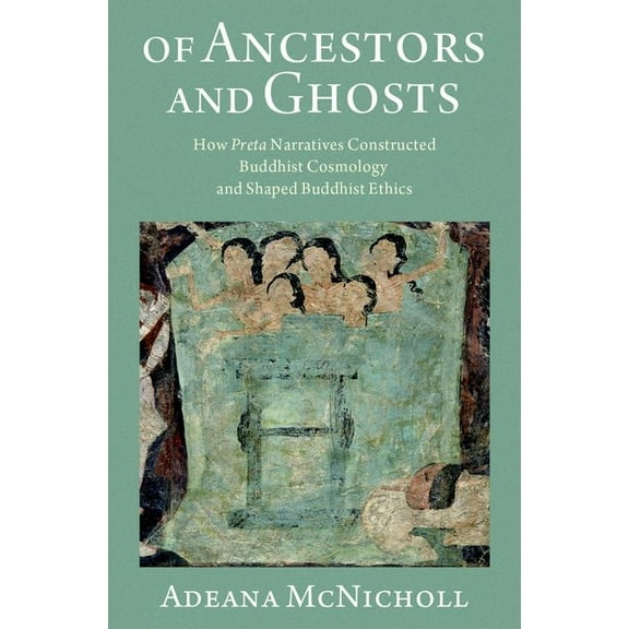 Of Ancestors and Ghosts: How Preta Narratives Constructed Buddhist Cosmology and Shaped Buddhist Ethics, (Hardcover)