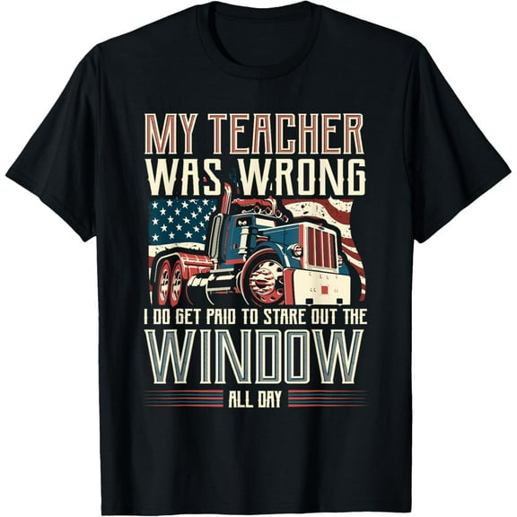 My Teacher Was Wrong I Do Get Paid Funny Truck Driver Gift T-Shirt