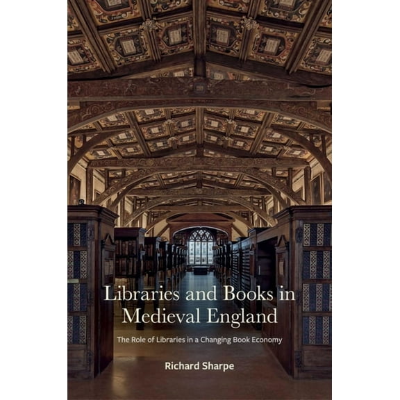Libraries and Books in Medieval England: The Role of Libraries in a Changing Book Economy, (Hardcover)
