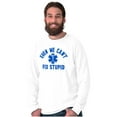 thumbnail image 5 of EMT We Cant Fix Stupid Funny Medical Long Sleeve TShirt Men Women Brisco Brands L, 5 of 6