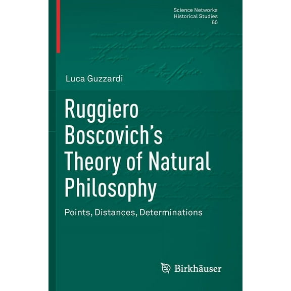 Science Networks. Historical Studies Ruggiero Boscovich's Theory of Natural Philosophy: Points, Distances, Determinations, Book 60, (Paperback)