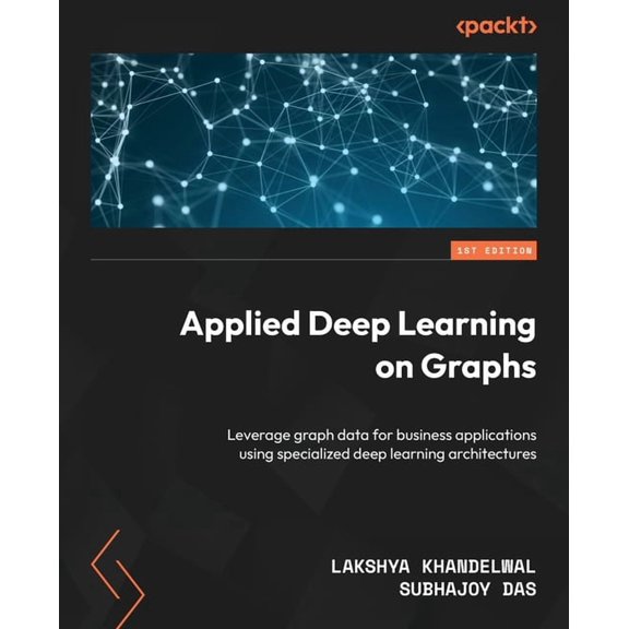Applied Deep Learning on Graphs: Leverage graph data for business applications using specialized deep learning architect, (Paperback)