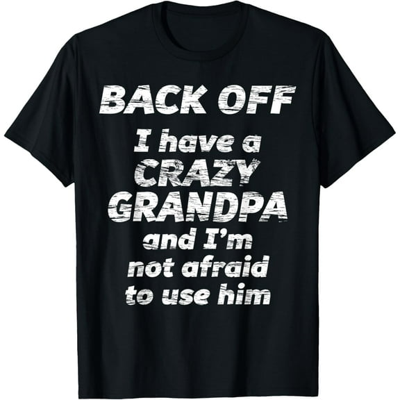 BACK OFF I have a CRAZY GRANDPA & I'm not afraid to use HIM T-Shirt