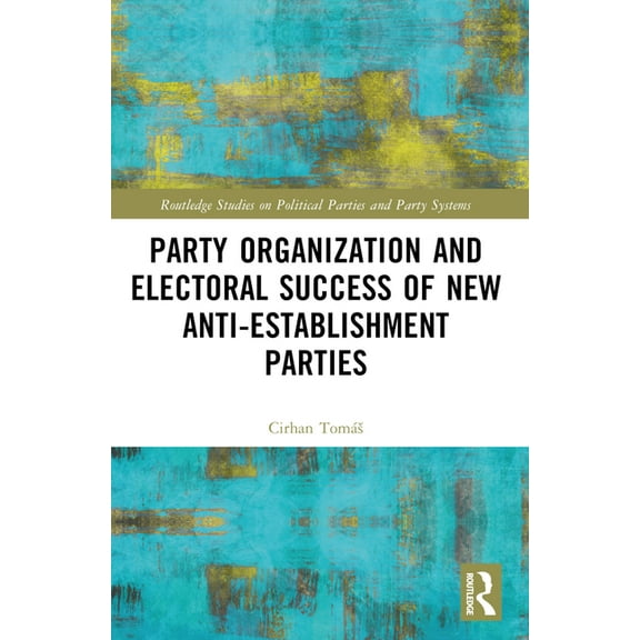 Routledge Studies on Political Parties a Party Organization and Electoral Success of New Anti-Establishment Parties, (Paperback)