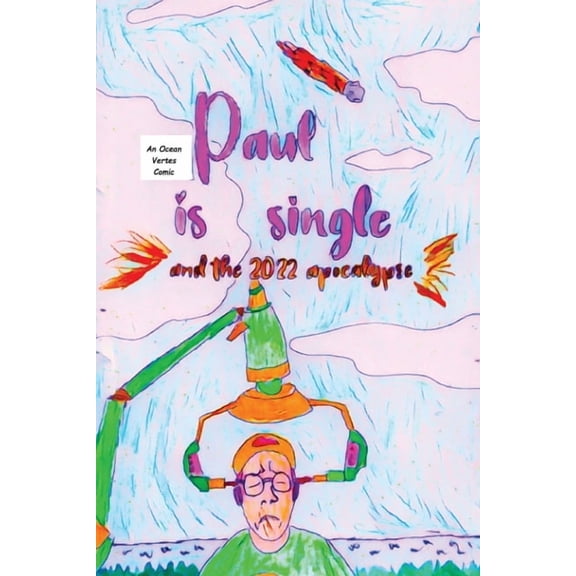 Paul Is Single And The 2022 Apocalypse Part 1: Prequel to "Ashleigh Is Now Safe", (Paperback)