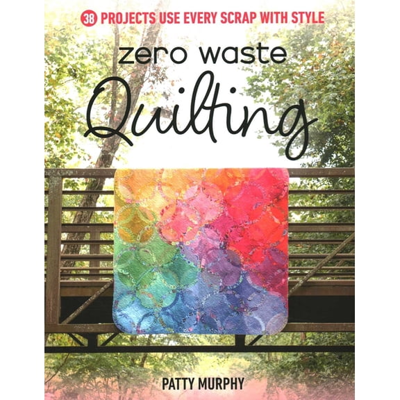 Zero Waste Quilting: 38 Projects Use Every Scrap with Style, (Paperback)