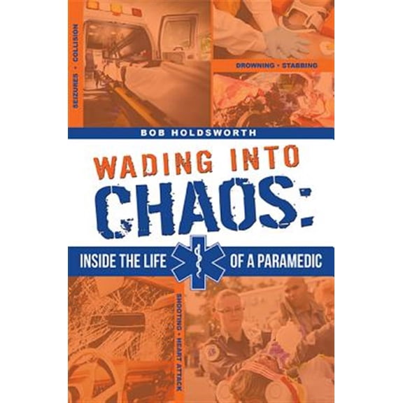 Pre-Owned Wading Into Chaos : Inside the Life Of A Paramedic (Paperback)