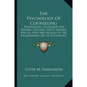 The Psychology Of Counseling : Professional Techniques For Pastors, Teachers, Youth Leaders And All Who Are Engaged In The Incomparable Art Of Counseling (Paperback)