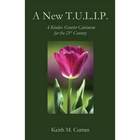 A New T.U.L.I.P.: A Kinder Gentler Calvinism for the 21st Century (Paperback)