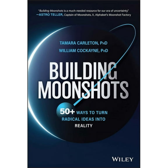 Building Moonshots: 50  Ways to Turn Radical Ideas Into Reality, (Hardcover)