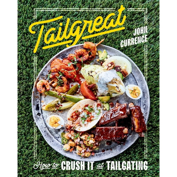 Tailgreat: How to Crush It at Tailgating [a Cookbook] (Hardcover)