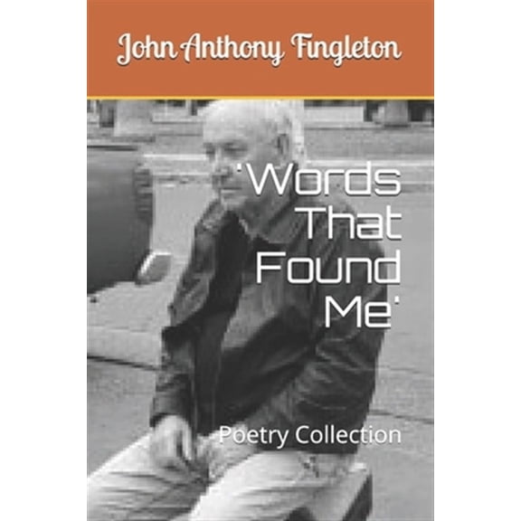 'Words That Found Me': Poetry Collection (Paperback) by John Anthony Fingleton