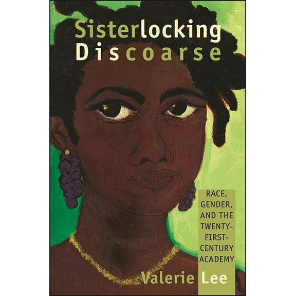 Suny Feminist Criticism and Theory Sisterlocking Discoarse: Race, Gender, and the Twenty-First-Century Academy, (Hardcover)