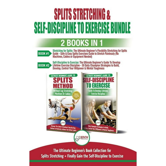 Splits Stretching & Self-Discipline To Exercise - 2 Books in 1 Bundle: The Ultimate Beginner's Book Collection for Split, (Paperback)