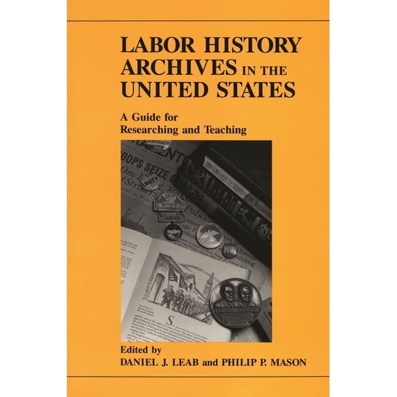 Labor History Archives in the United States: A Guide for Researching and Teaching, (Paperback)