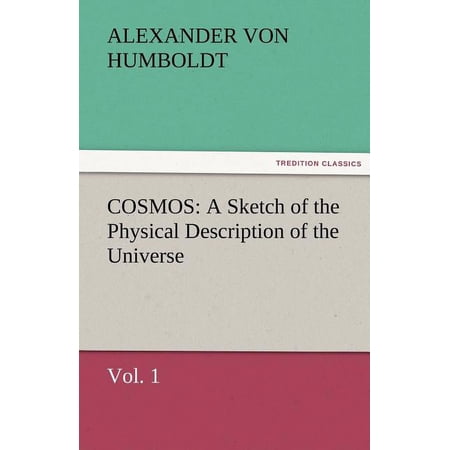 Cosmos: A Sketch of the Physical Description of the Universe Vol. 1 (Paperback) by Alexander Von Humboldt