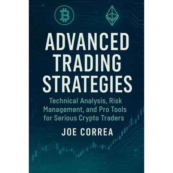 Crypto Wealth Academy Advanced Trading Strategies: Technical Analysis, Risk Management, and Pro Tools for Serious Crypto Traders, Book 8, (Paperback)