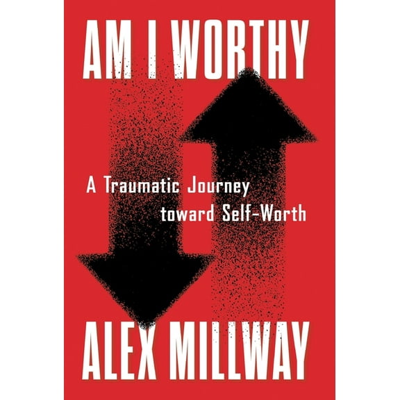 Am I Worthy: A Traumatic Journey toward Self-Worth, (Hardcover)