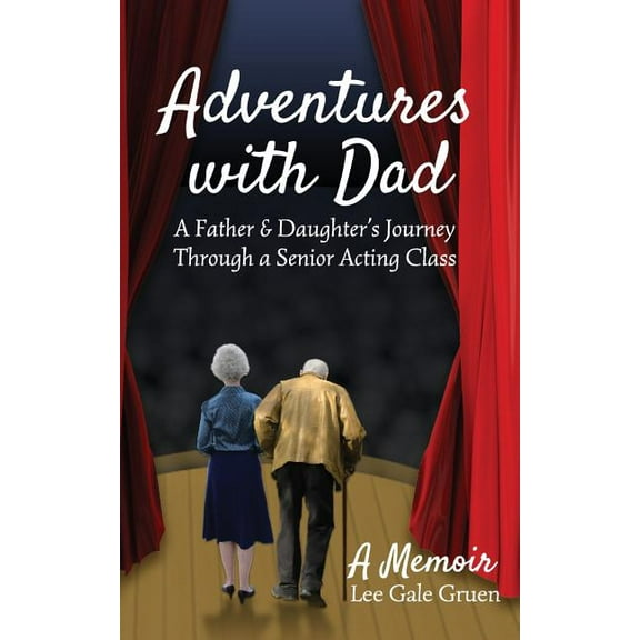 Adventures with Dad: A Father & Daughter's Journey Through a Senior Acting Class, (Paperback)