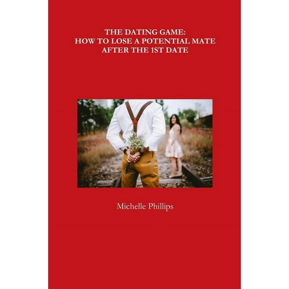 The Dating Game: How to Lose a Potential Mate After the 1st Date, (Paperback)