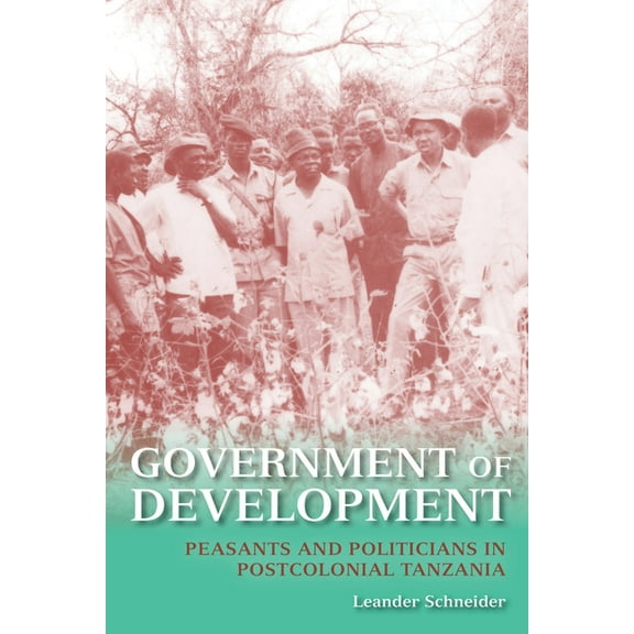 Government of Development: Peasants and Politicians in Postcolonial Tanzania, (Paperback)