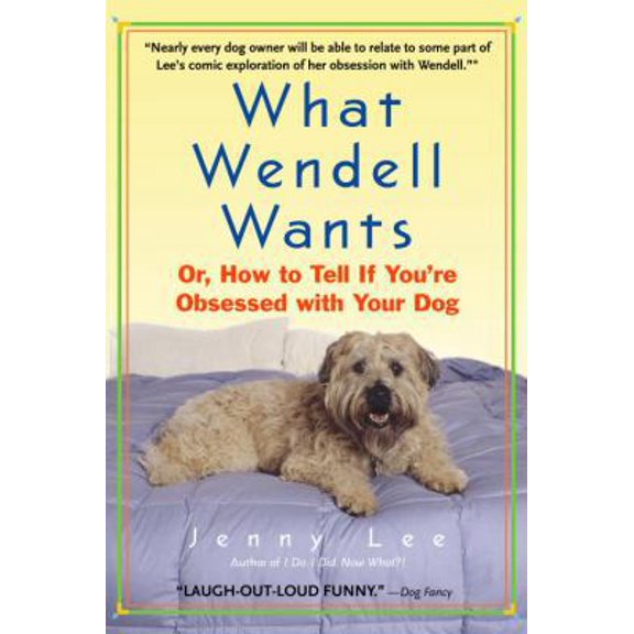 Pre-Owned What Wendell Wants : Or, How to Tell if You're Obsessed with Your Dog