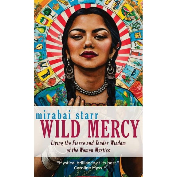 Wild Mercy: Living the Fierce and Tender Wisdom of the Women Mystics, (Paperback)
