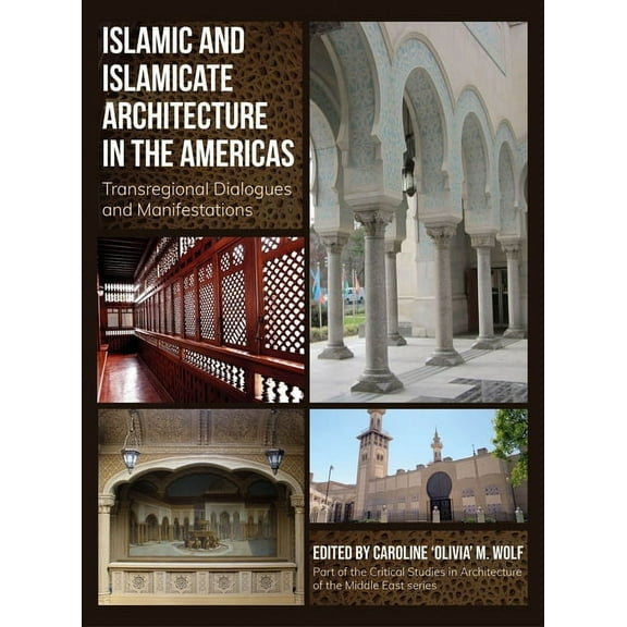 Critical Studies in Architecture of the  Islamic and Islamicate Architecture in the Americas: Transregional Dialogues and Manifestations, (Hardcover)