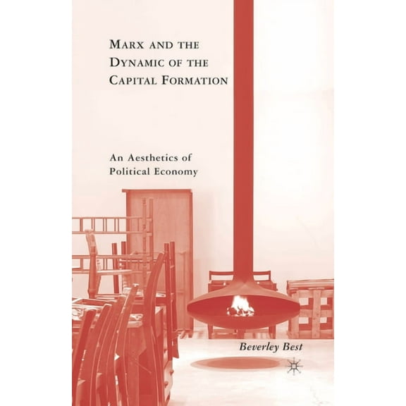 Marx and the Dynamic of the Capital Formation: An Aesthetics of Political Economy, (Paperback)