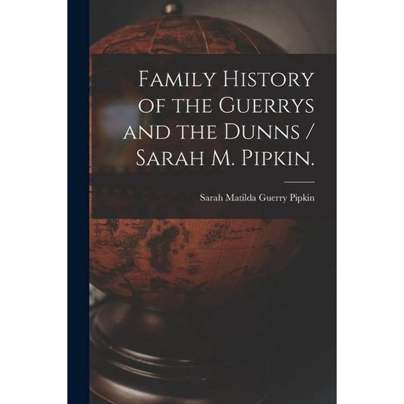 Family History of the Guerrys and the Dunns / Sarah M. Pipkin., (Paperback)