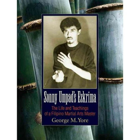 Sonny Umpad's Eskrima: The Life and Teachings of a Filipino Martial Arts Master