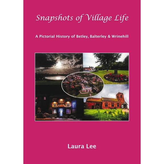 Snapshots of Village Life: A Pictorial History of Betley, Balterley and Wrinehill