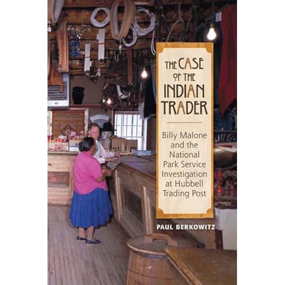 Pre-Owned The Case of the Indian Trader: Billy Malone and the National Park Service Investigation at Hubbell Trading Post (Hardcover) 0826348599 9780826348593