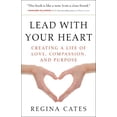 thumbnail image 1 of Pre-Owned Lead with Your Heart: Creating a Life of Love, Compassion, and Purpose (Paperback) 1938289285 9781938289286, 1 of 1