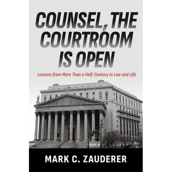Counsel, the Courtroom Is Open: Lessons from More Than a Half-Century in Law and Life, (Hardcover)