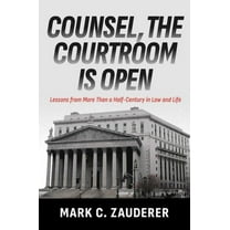 Counsel, the Courtroom Is Open: Lessons from More Than a Half-Century in Law and Life, (Hardcover)