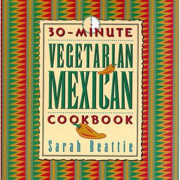 Pre-Owned 30-Minute Vegetarian Mexican Cookbook (The 30-Minute Vegetarian Cookbook Series) (Hardcover) 0880015985 9780880015981