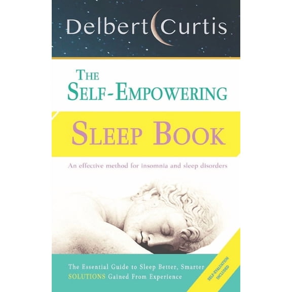 The Self-Empowering Sleep Book: Solutions Gained From Experience - A Decisive Method for Insomnia Relief and Sleep Disorders. Uncover How and Why We Can Sleep Better, Smarter  Paperback