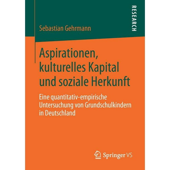 Aspirationen, Kulturelles Kapital Und Soziale Herkunft: Eine Quantitativ-Empirische Untersuchung Von Grundschulkindern i, (Paperback)