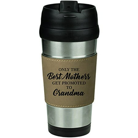 Leather & Stainless Steel Insulated 16oz Travel Mug The Best Mothers Get Promoted To