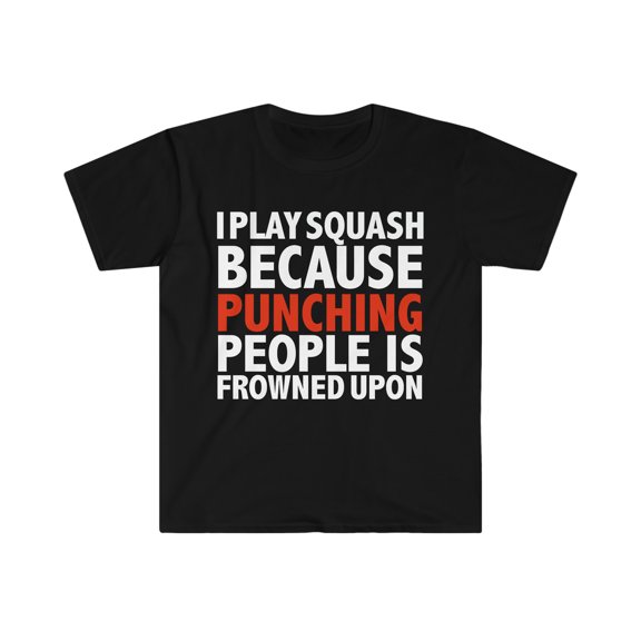 I play squash because punching people is frowned upon Unisex T-shirt S-3XL