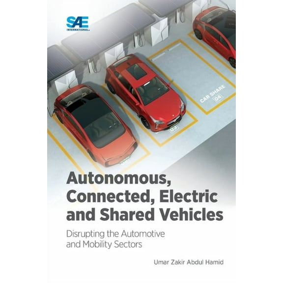 Autonomous, Connected, Electric and Shared Vehicles: Disrupting the Automotive and Mobility Sectors, (Paperback)