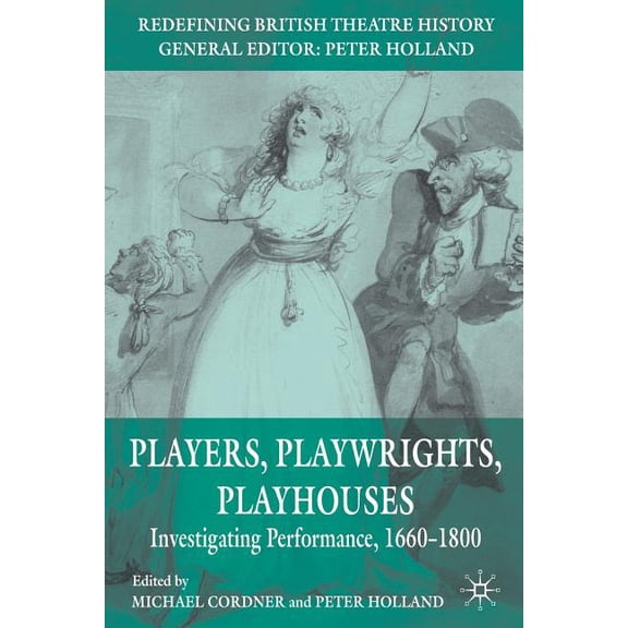 Redefining British Theatre History Players, Playwrights, Playhouses: Investigating Performance, 1660-1800, (Paperback)