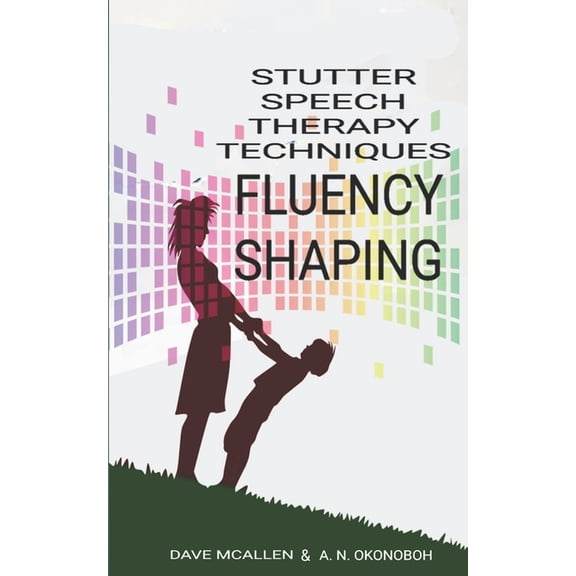 Stutter Speech Therapy Techniques: Fluency Shaping, (Paperback)