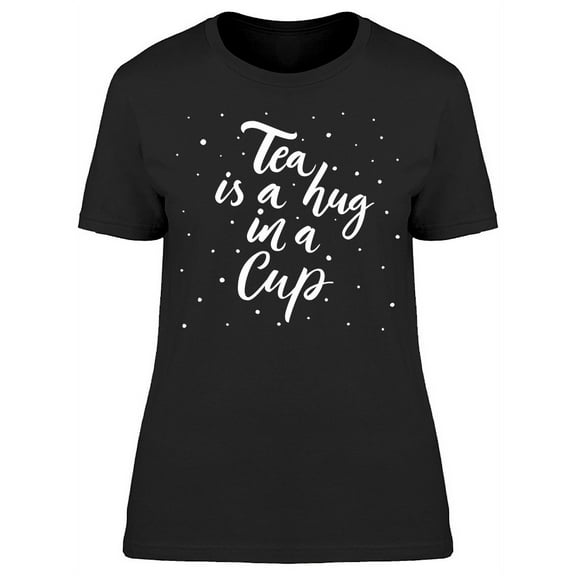 Tea Is A Hug In A Cup Font T-Shirt Women -Image by Shutterstock, Female Small